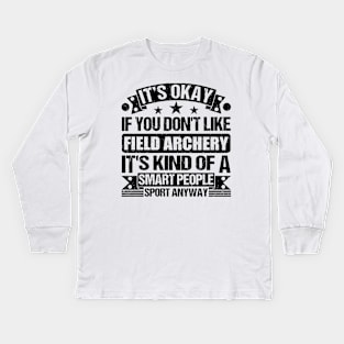 It's Okay If You Don't Like Field archery It's Kind Of A Smart People Sports Anyway Field archery Lover Kids Long Sleeve T-Shirt